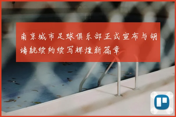 南京城市足球俱乐部正式宣布与胡靖航续约续写辉煌新篇章