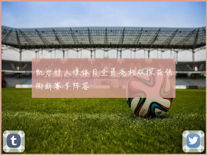 凯尔特人媒体日全员亮相双探花领衔新赛季阵容