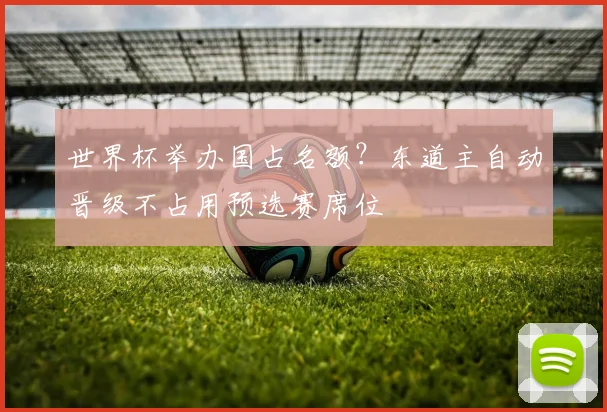 世界杯举办国占名额？东道主自动晋级不占用预选赛席位