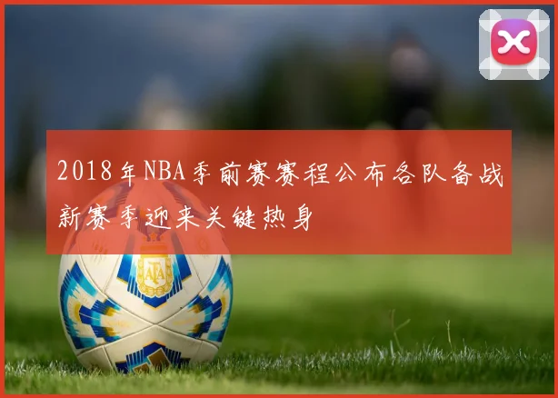 2018年NBA季前赛赛程公布各队备战新赛季迎来关键热身