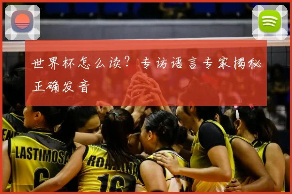 世界杯怎么读？专访语言专家揭秘正确发音