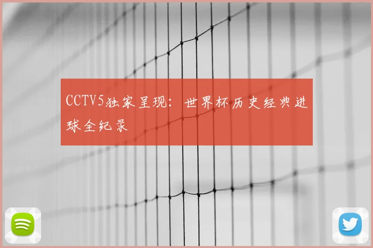 CCTV5独家呈现：世界杯历史经典进球全纪录