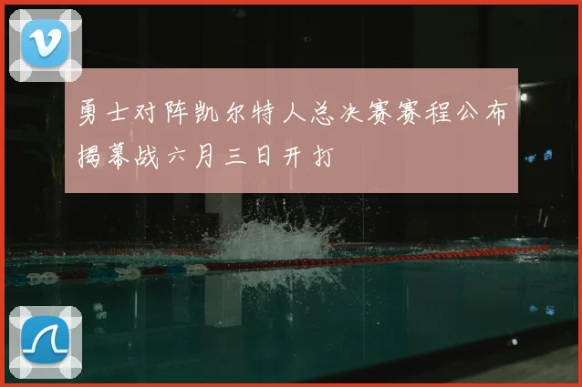 勇士对阵凯尔特人总决赛赛程公布揭幕战六月三日开打