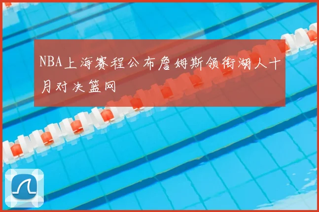NBA上海赛程公布詹姆斯领衔湖人十月对决篮网