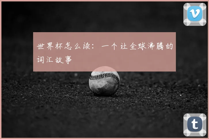 世界杯怎么读：一个让全球沸腾的词汇故事