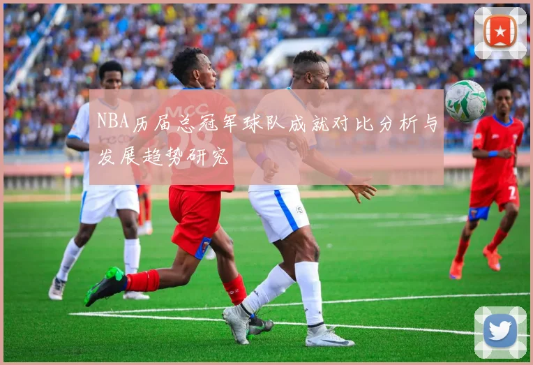 NBA历届总冠军球队成就对比分析与发展趋势研究