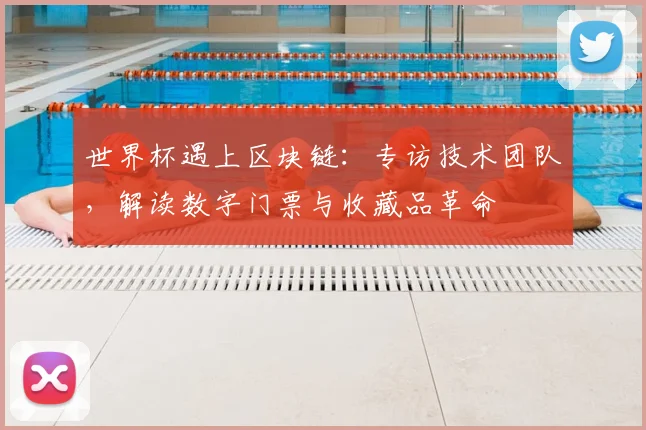 世界杯遇上区块链：专访技术团队，解读数字门票与收藏品革命