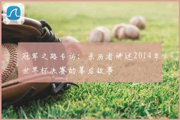 冠军之路专访：亲历者讲述2014年世界杯决赛的幕后故事