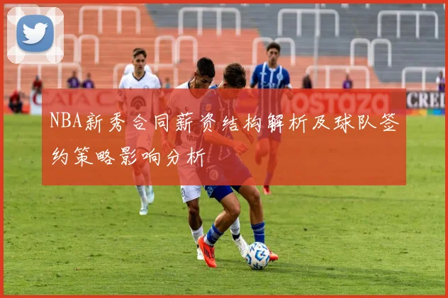 NBA新秀合同薪资结构解析及球队签约策略影响分析